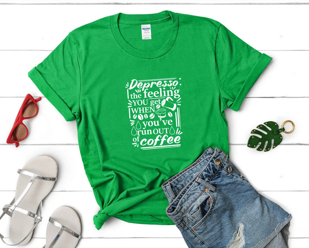 Depresso The Feeling You Get When Youve Run Out Of Coffee Woman T Shirt.